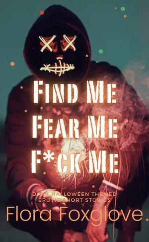 Find Me Fear Me F*ck Me by Flora Foxglove