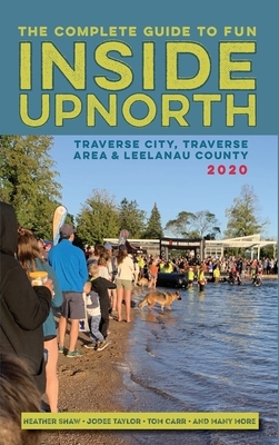 Inside Upnorth: The Complete Tour, Sport and Country Living Guide to Traverse City, Traverse City Area and Leelanau County by Heather Shaw, Jodee Taylor, Tom Carr