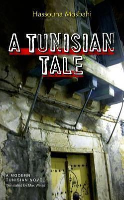 A Tunisian Tale: A Modern Arabic Novel by Hassouna Mosbahi, حسونة المصباحي, Max Weiss