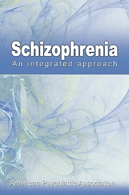 Schizophrenia: An Integrated Approach by American Psychiatric Association