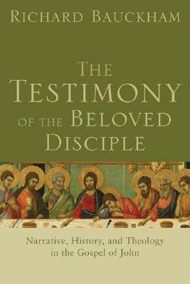The Testimony of the Beloved Disciple: Narrative, History, and Theology in the Gospel of John by Richard Bauckham
