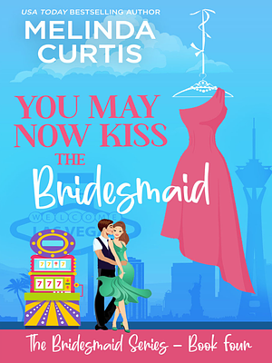You May Now Kiss the Bridesmaid by Melinda Curtis