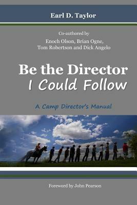 Be the Director I Could Follow: ...a Camp Director's Manual by Tom Robertson, Brian Ogne, Enoch Olson