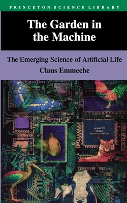 The Garden in the Machine: The Emerging Science of Artificial Life by Claus Emmeche