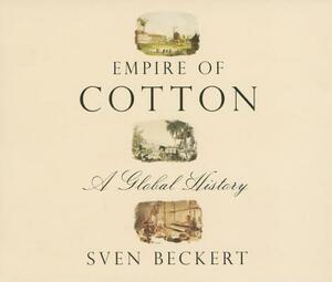 Empire of Cotton: A Global History by Sven Beckert