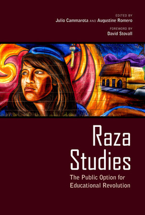 Raza Studies: The Public Option for Educational Revolution by Julio Cammarota, Augustine Romero, David Omotoso Stovall