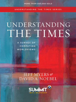 Understanding The Times: A Survey of Competing Worldviews by Jeff Myers, David A. Noebel