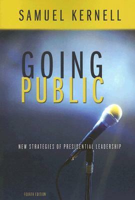 Going Public: New Strategies of Presidential Leadership, 4th Edition by Samuel H. Kernell