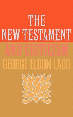 New Testament and Criticism by George Eldon Ladd