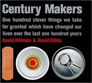 Century Makers:One Hundred Clever Things We Take for Granted Which Have Changed Our Lives Over the Last One Hundred Years by David Hillman, David Gibbs