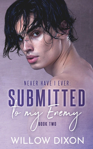 Never Have I Ever: Submitted to my Enemy by Willow Dixon