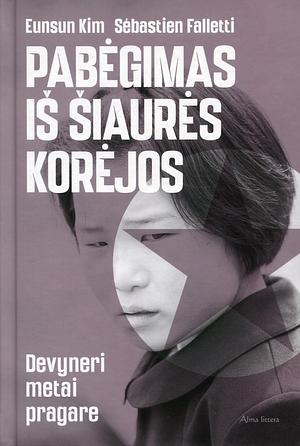 Pabėgimas iš Šiaurės Korėjos: devyneri metai pragare by Sébastien Falletti, Eunsun Kim