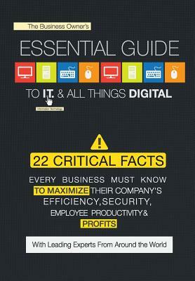 The Business Owner's Essential Guide to I.T. & All Things Digital by The World's Leading Experts