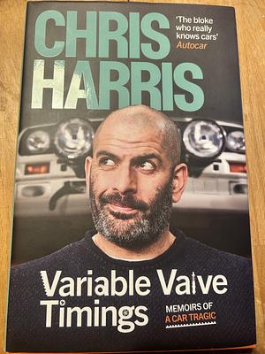 Variable Valve Timings and Other Stories: Memoirs of a Motor Head by Chris Harris