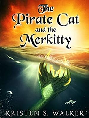 The Pirate Cat and the Merkitty: A Tail of Love and Adventure by Kristen S. Walker