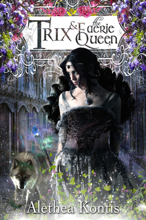 Trix and the Faerie Queen by Alethea Kontis