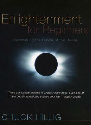 Enlightenment for Beginners: Discovering the Dance of the Divine by Chuck Hillig