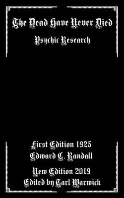 The Dead Have Never Died: Psychic Research by Edward C. Randall