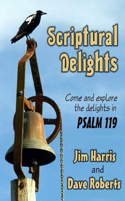 Scriptural Delights: Exploring Psalm 119 by Jim Harris, Dave G. Roberts