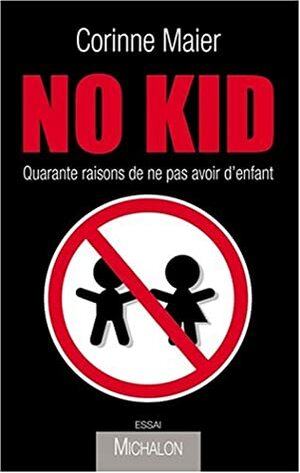 No kid: quarante raisons de ne pas avoir d'enfant by Corinne Maier