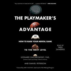 The Playmaker's Advantage: How to Raise Your Mental Game to the Next Level by Daniel Peterson, Leonard Zaichkowsky