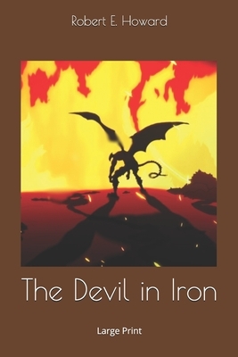 The Devil in Iron: Large Print by Robert E. Howard