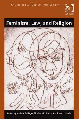 Feminism, Law and Religion by Elizabeth Schiltz, Marie A. Failinger, Susan J. Stabile