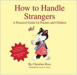 How to Handle Strangers: A Practical Guide for Parents and Children by Christine Ross