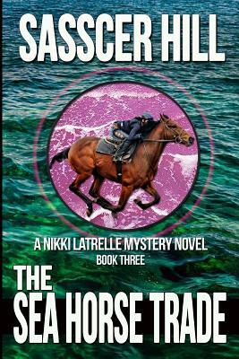 The Sea Horse Trade: A Nikki Latrelle Mystery by Sasscer Hill