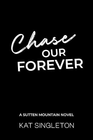 Chase Our Forever by Kat Singleton