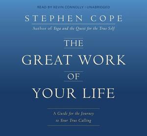 The Great Work of Your Life: A Guide for the Journey to Your True Calling by Stephen Cope