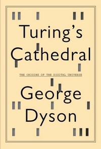 Turing's Cathedral: The Origins of the Digital Universe by George Dyson