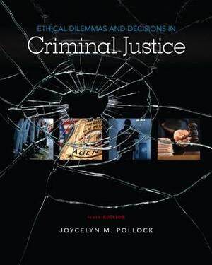 Ethical Dilemmas and Decisions in Criminal Justice by Joycelyn M. Pollock