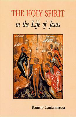 The Holy Spirit in the Life of Jesus: The Mystery of Christ's Baptism by Raniero Cantalamessa
