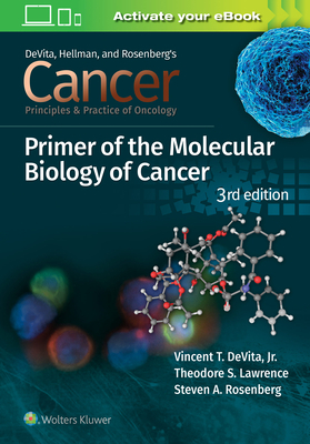 Cancer: Principles and Practice of Oncology Primer of Molecular Biology in Cancer by Steven A. Rosenberg, Vincent T. DeVita, Theodore S. Lawrence