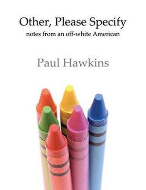 Other, Please Specify: Notes from an Off-white American by Paul Hawkins