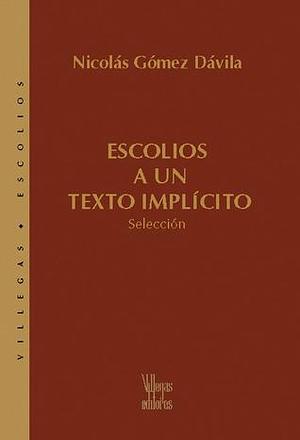 Escolios a una texto implícito: Selección by Nicolás Gómez Dávila, Nicolás Gómez Dávila