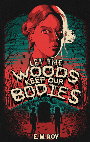Let The Woods Keep Our Bodies by E. M. Roy