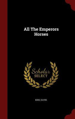 All the Emperors Horses by David Kidd