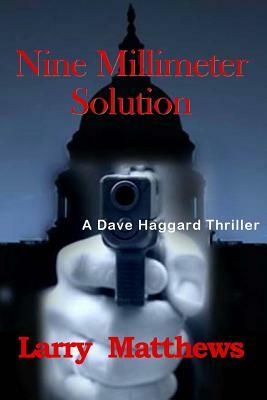 Nine Millimeter Solution: A Dave Haggard Thriller by Larry Matthews