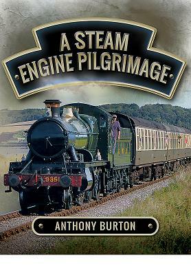 A Steam Engine Pilgrimage by Anthony Burton