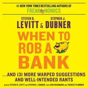 When to Rob a Bank by Steven D. Levitt, Stephen J. Dubner