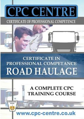 Certificate in Professional Competence National Road Haulage - A Complete Cpc Training Course by Harry Jones