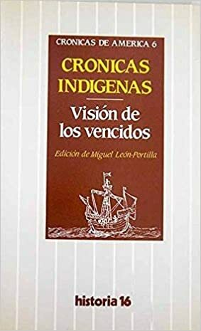 Crónicas Indígenas: Visión De Los Vencidos by Miguel León-Portilla