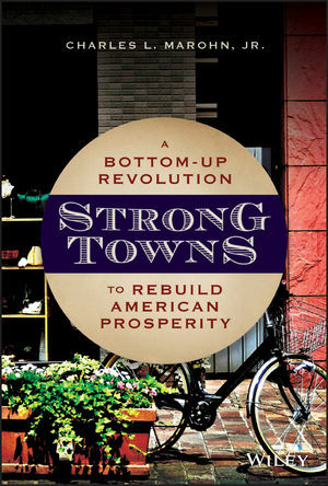 Strong Towns: A Bottom-Up Revolution to Rebuild American Prosperity by Charles L. Marohn Jr.