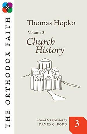 The Orthodox Faith Volume 3: Church History by Thomas Hopko, David C. Ford