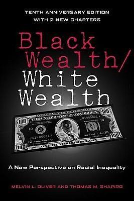 Black Wealth / White Wealth: A New Perspective on Racial Inequality, 2nd Edition by Thomas M. Shapiro, Melvin L. Oliver, Melvin L. Oliver