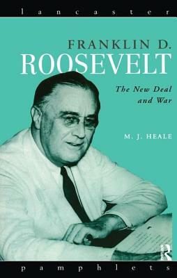 Franklin D. Roosevelt: The New Deal and War by Michael Heale