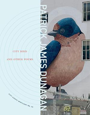 City Bird and Other Poems: City Lights Spotlight Series No 24 by Patrick James Dunagan