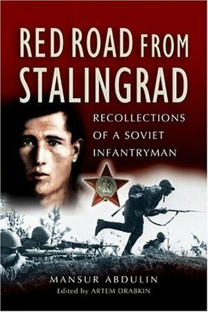 Red Road From Stalingrad: Recollections of a Soviet Infantryman by Artem Drabkin, Mansur Abdulin